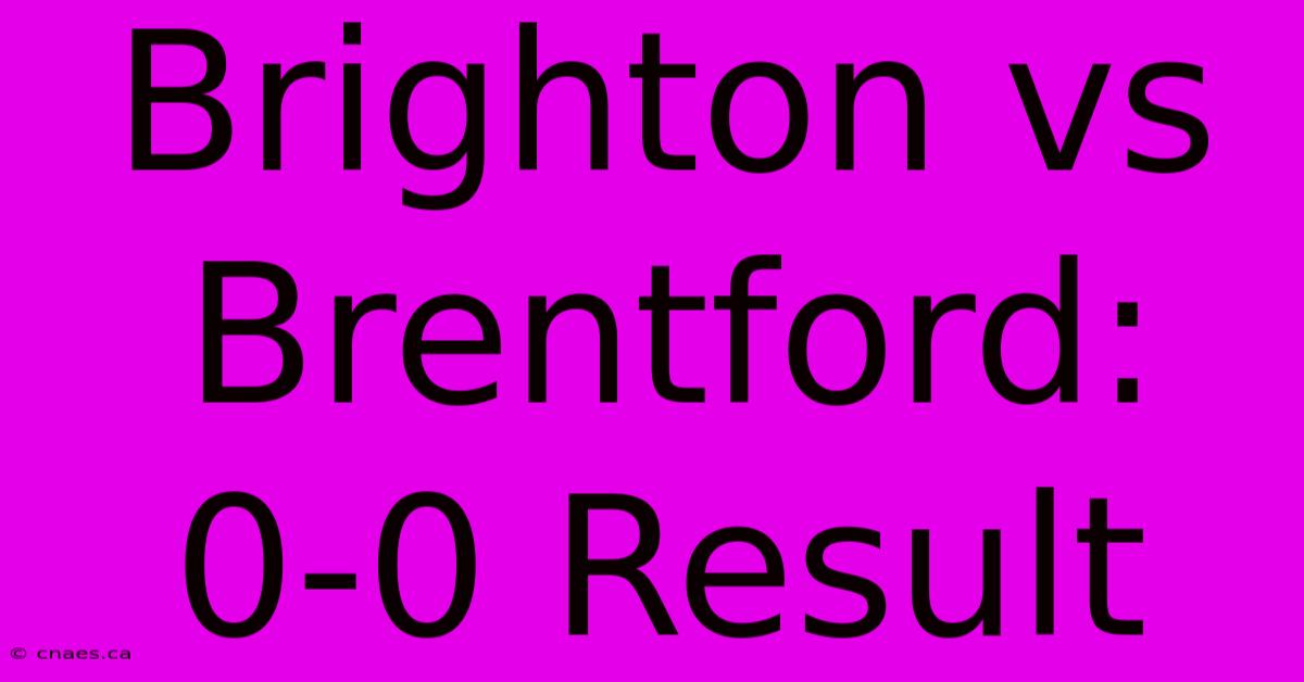 Brighton Vs Brentford: 0-0 Result