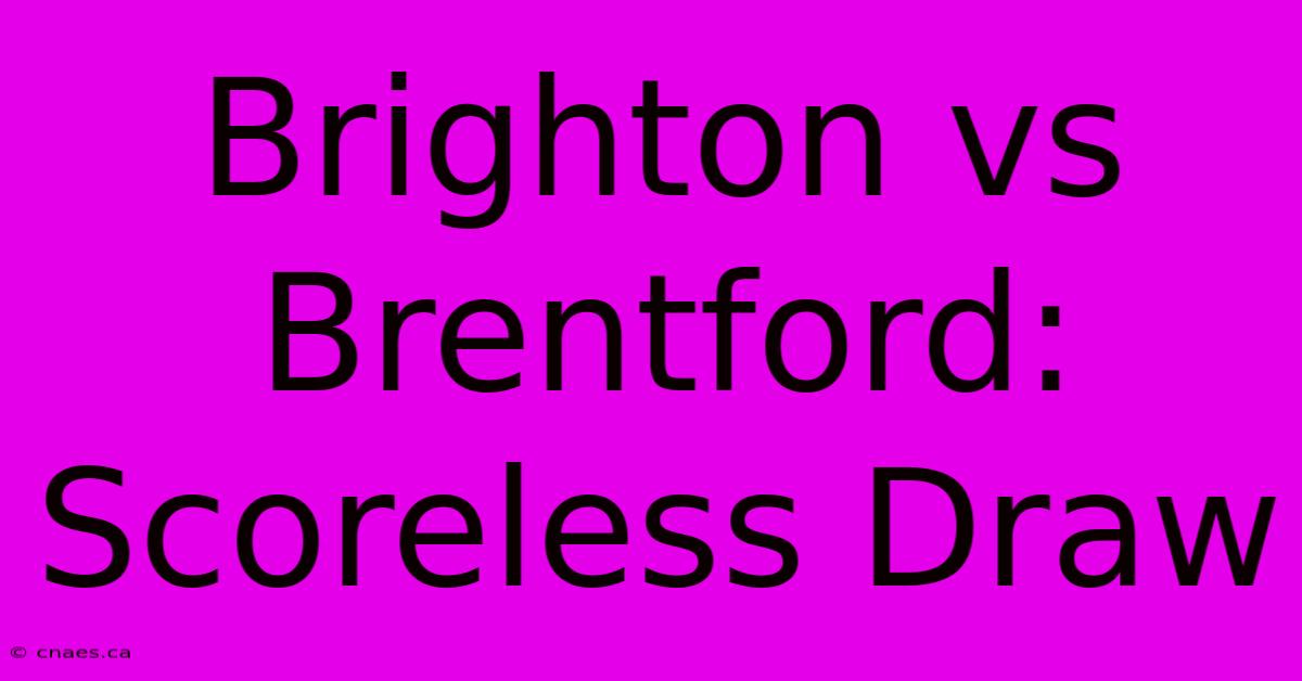 Brighton Vs Brentford: Scoreless Draw