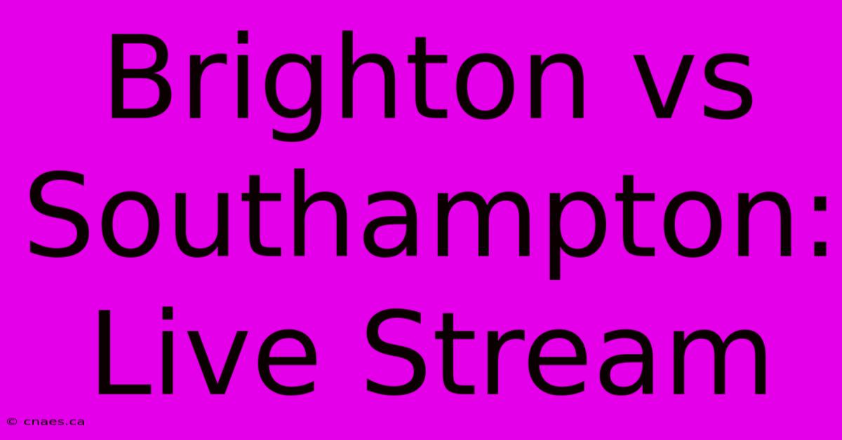 Brighton Vs Southampton: Live Stream