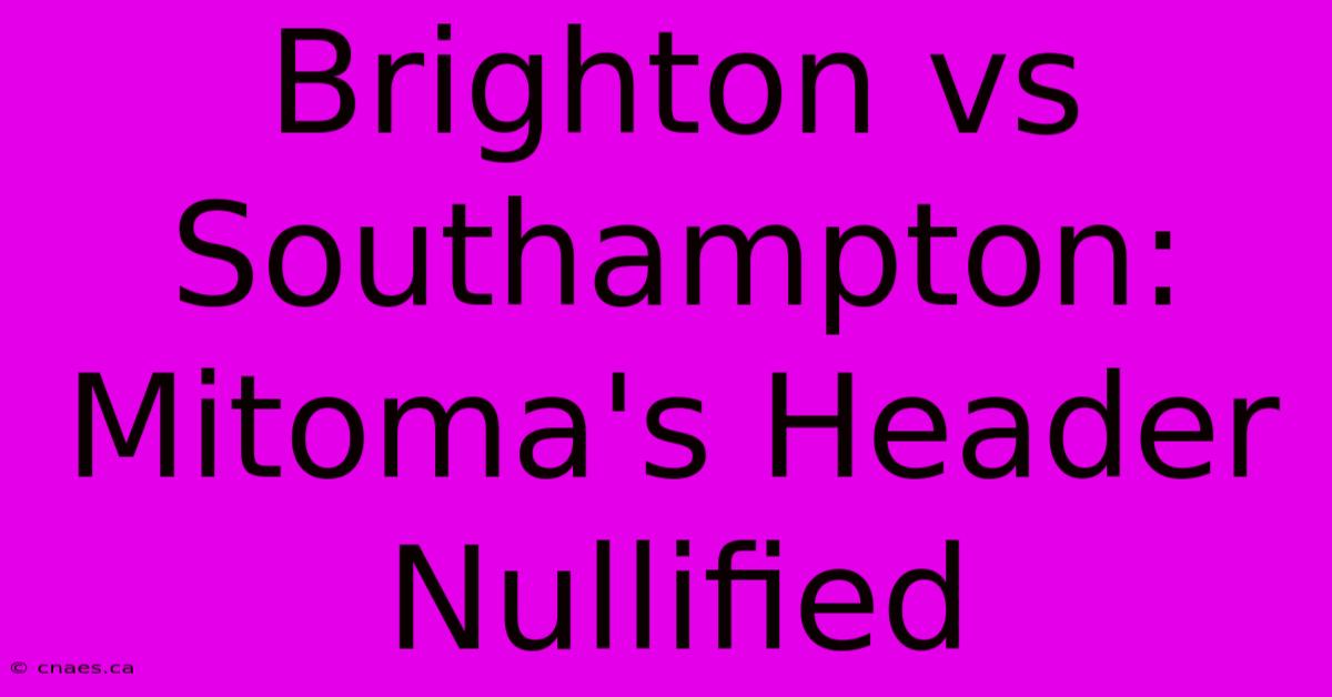 Brighton Vs Southampton: Mitoma's Header Nullified