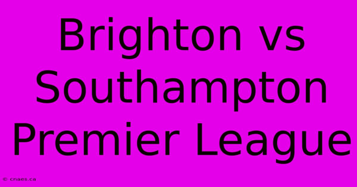 Brighton Vs Southampton Premier League