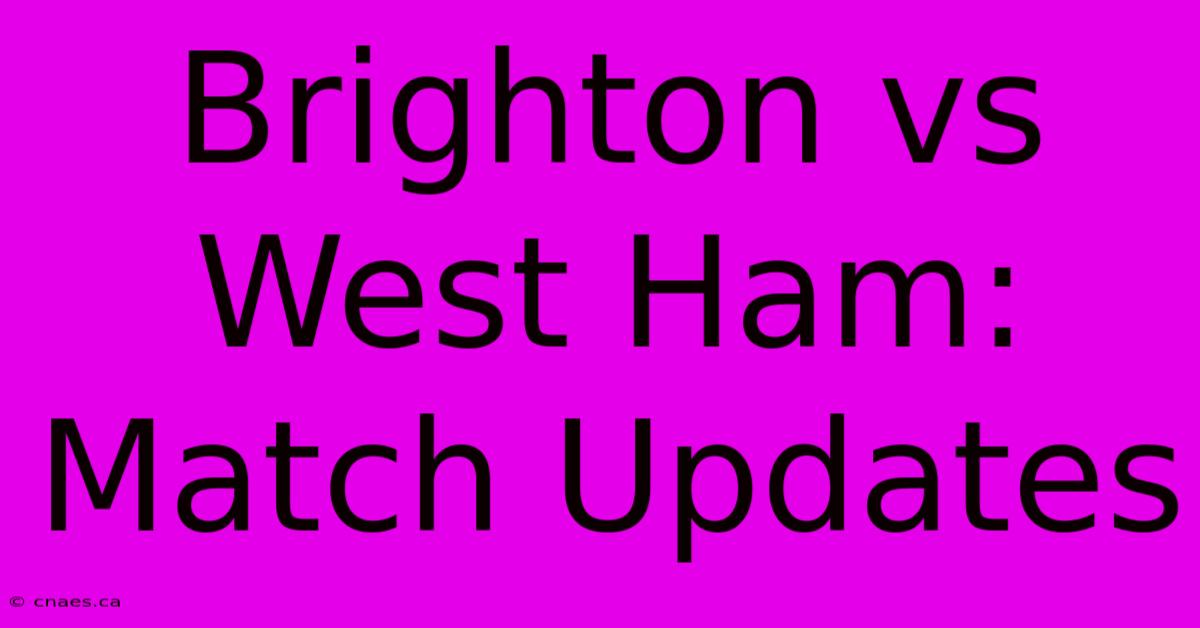 Brighton Vs West Ham: Match Updates