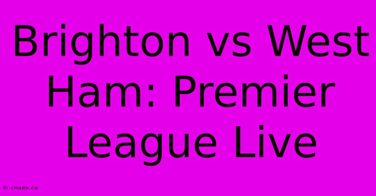 Brighton Vs West Ham: Premier League Live