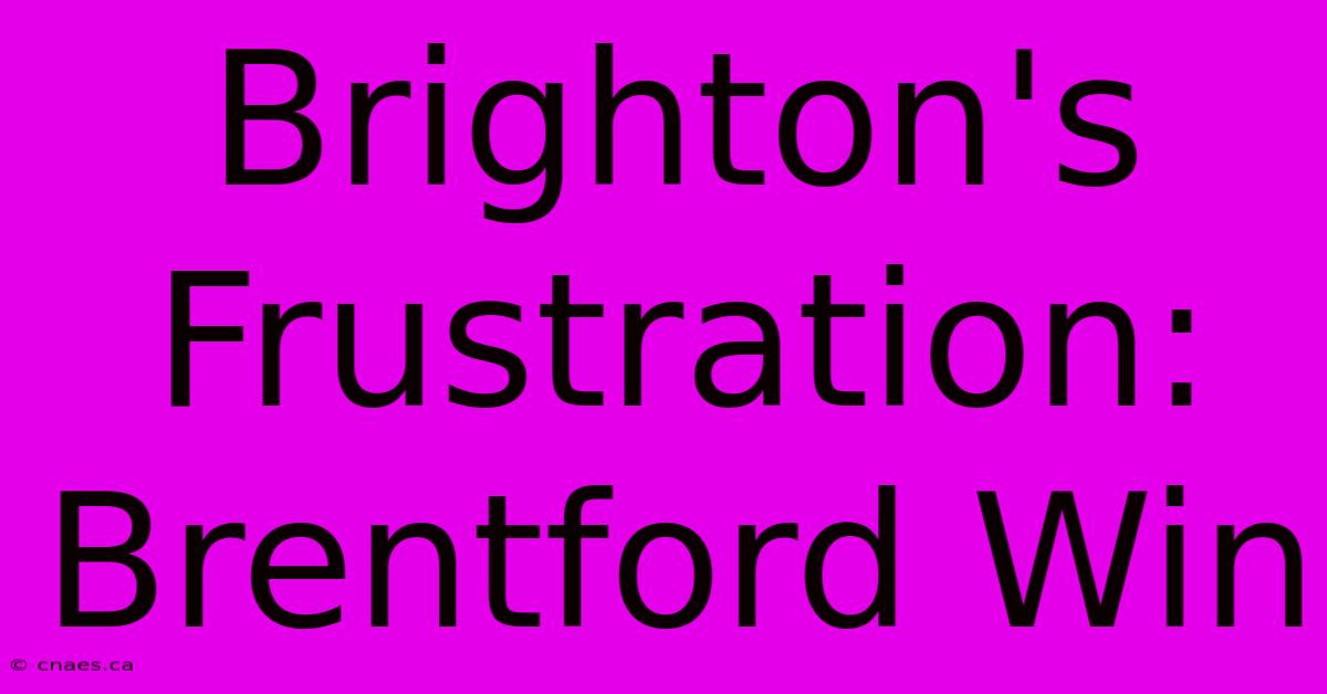 Brighton's Frustration: Brentford Win