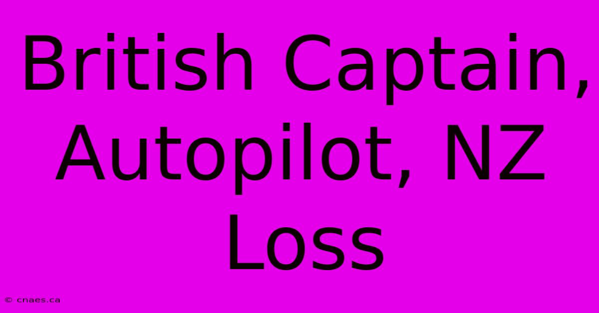 British Captain, Autopilot, NZ Loss