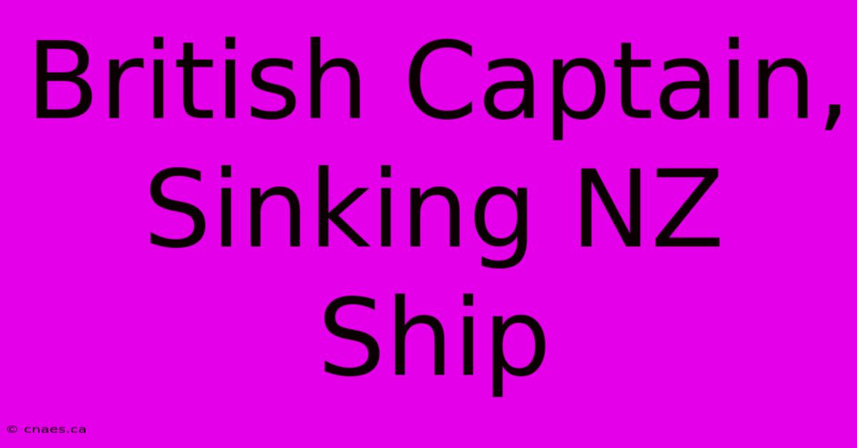 British Captain, Sinking NZ Ship