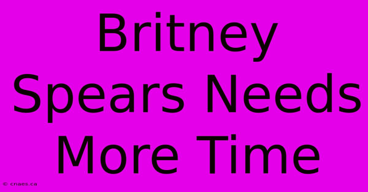 Britney Spears Needs More Time