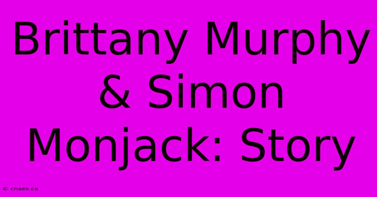 Brittany Murphy & Simon Monjack: Story