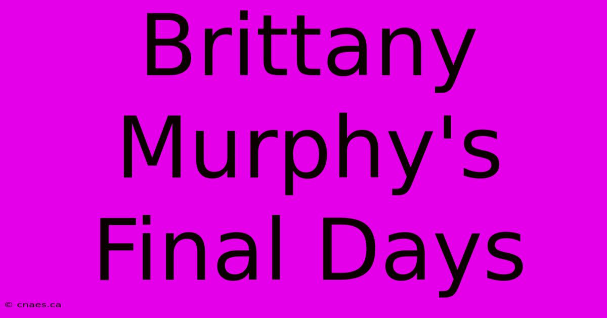 Brittany Murphy's Final Days