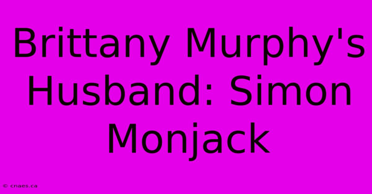 Brittany Murphy's Husband: Simon Monjack