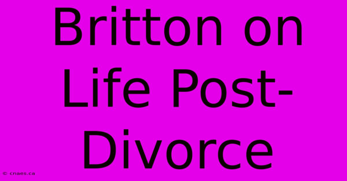 Britton On Life Post-Divorce