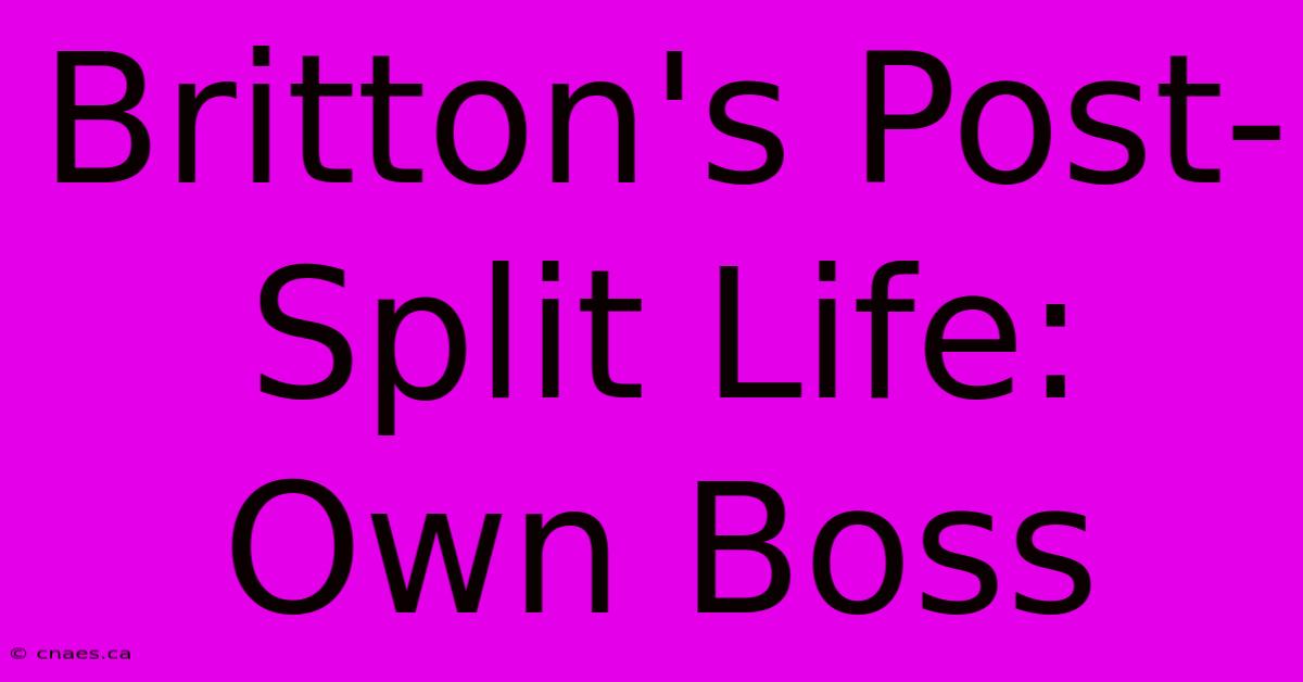 Britton's Post-Split Life: Own Boss