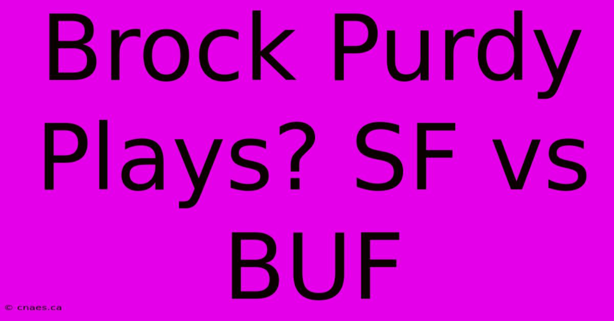 Brock Purdy Plays? SF Vs BUF