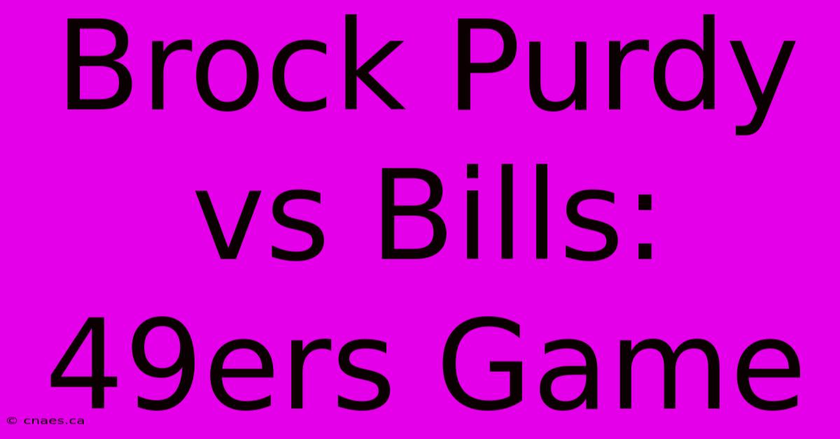 Brock Purdy Vs Bills: 49ers Game