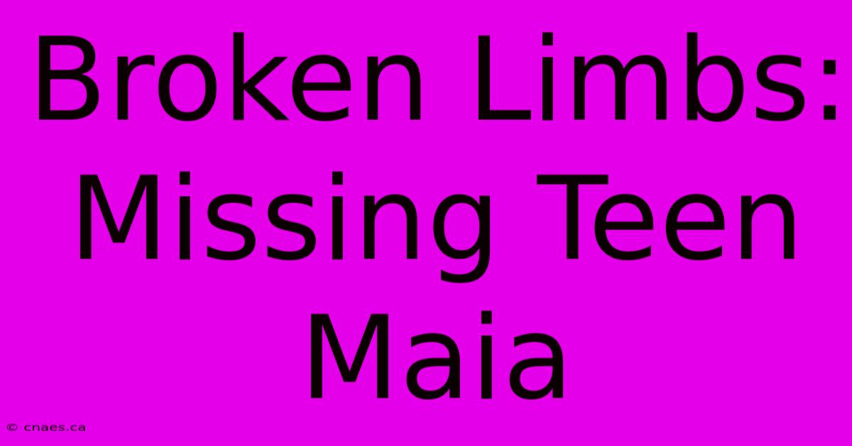 Broken Limbs: Missing Teen Maia