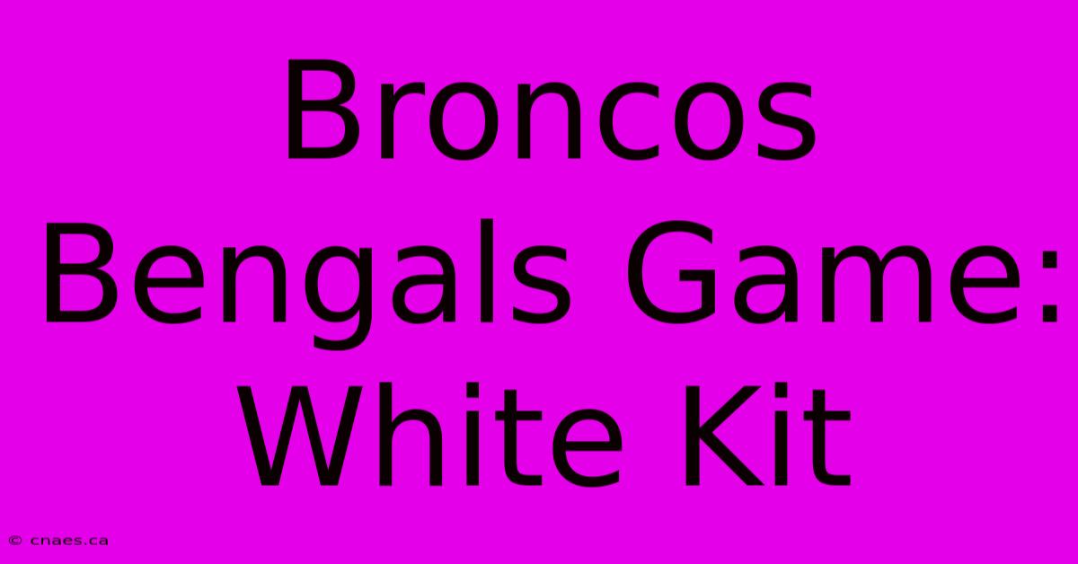 Broncos Bengals Game: White Kit