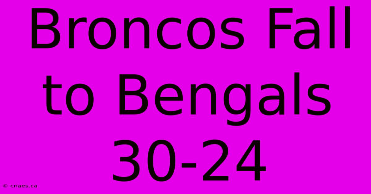 Broncos Fall To Bengals 30-24