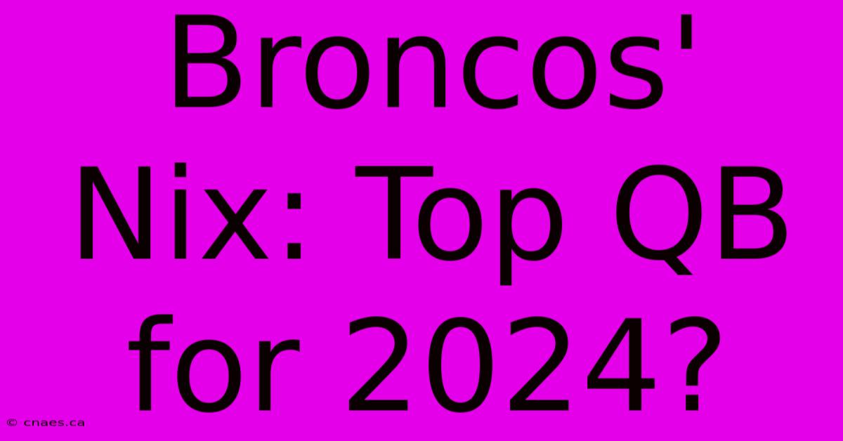 Broncos' Nix: Top QB For 2024?