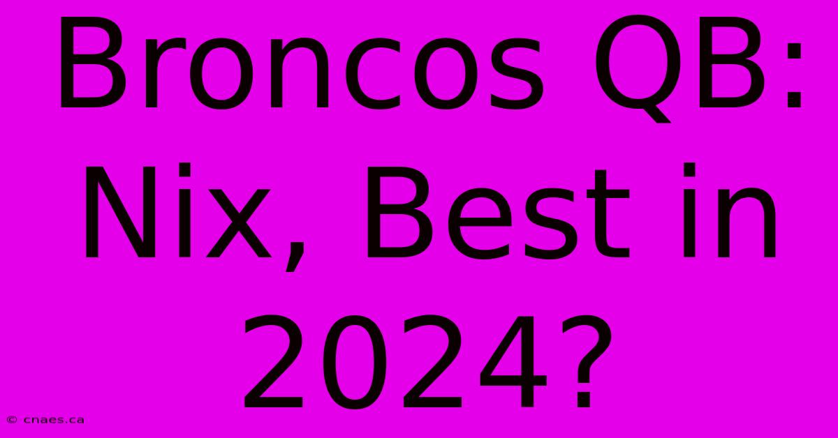 Broncos QB: Nix, Best In 2024?