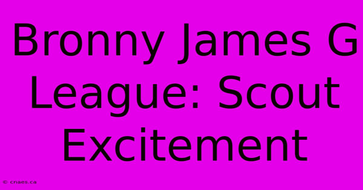 Bronny James G League: Scout Excitement