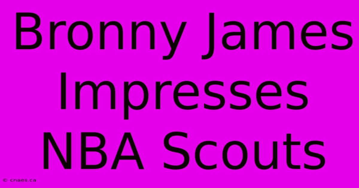 Bronny James Impresses NBA Scouts