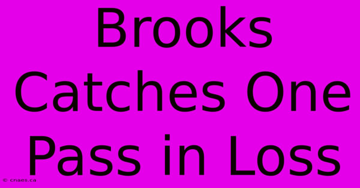 Brooks Catches One Pass In Loss