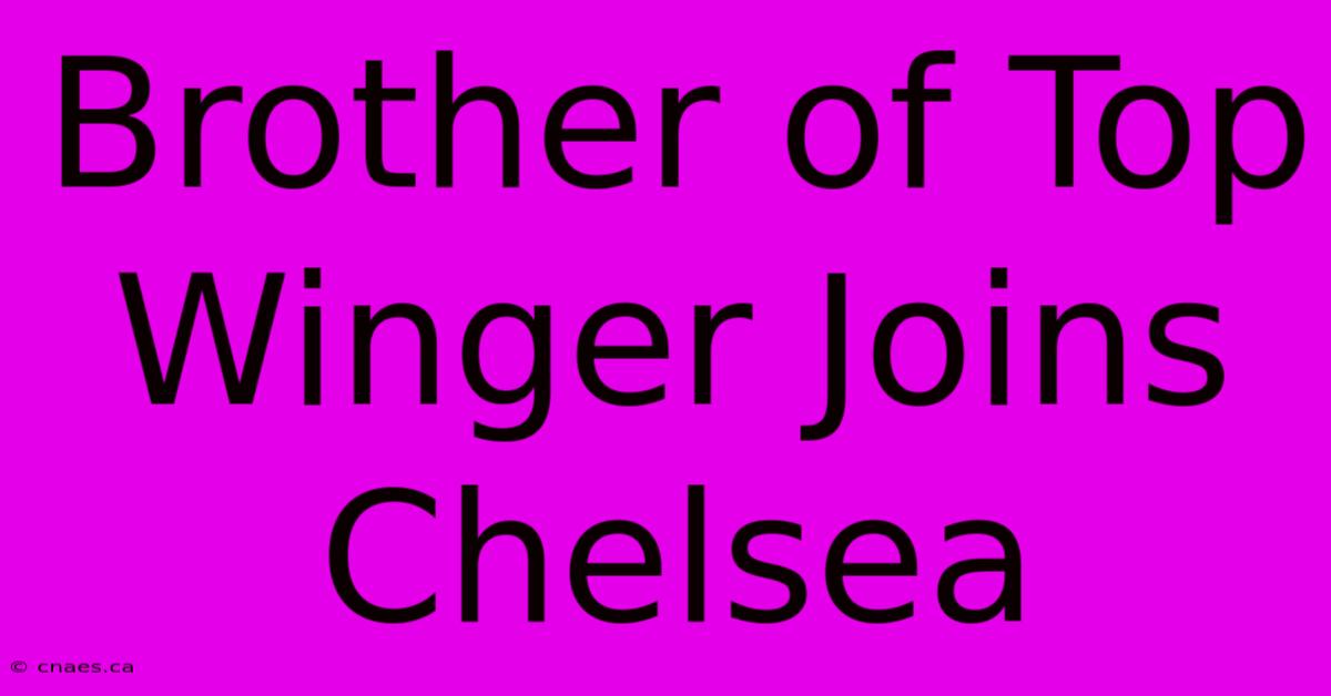 Brother Of Top Winger Joins Chelsea