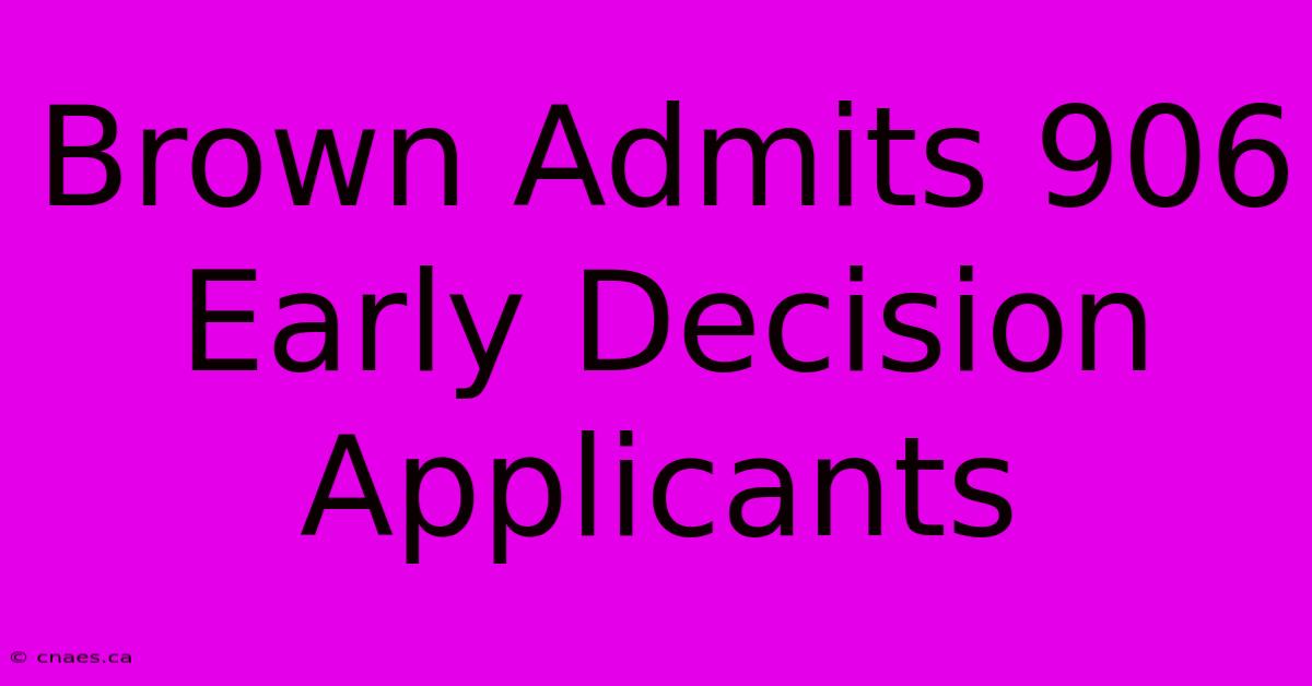 Brown Admits 906 Early Decision Applicants