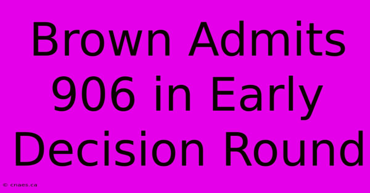 Brown Admits 906 In Early Decision Round