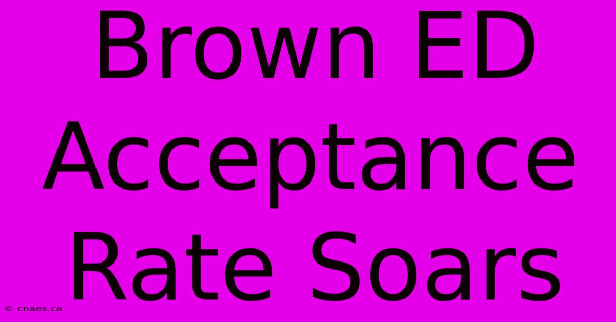 Brown ED Acceptance Rate Soars