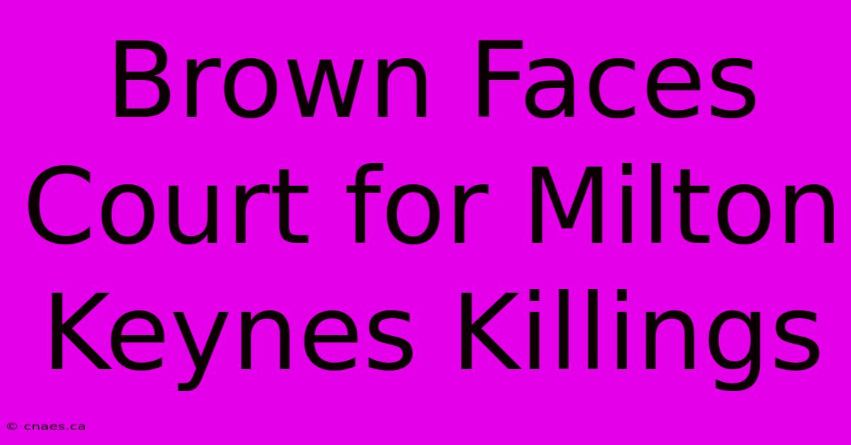 Brown Faces Court For Milton Keynes Killings