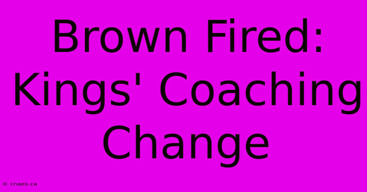 Brown Fired: Kings' Coaching Change