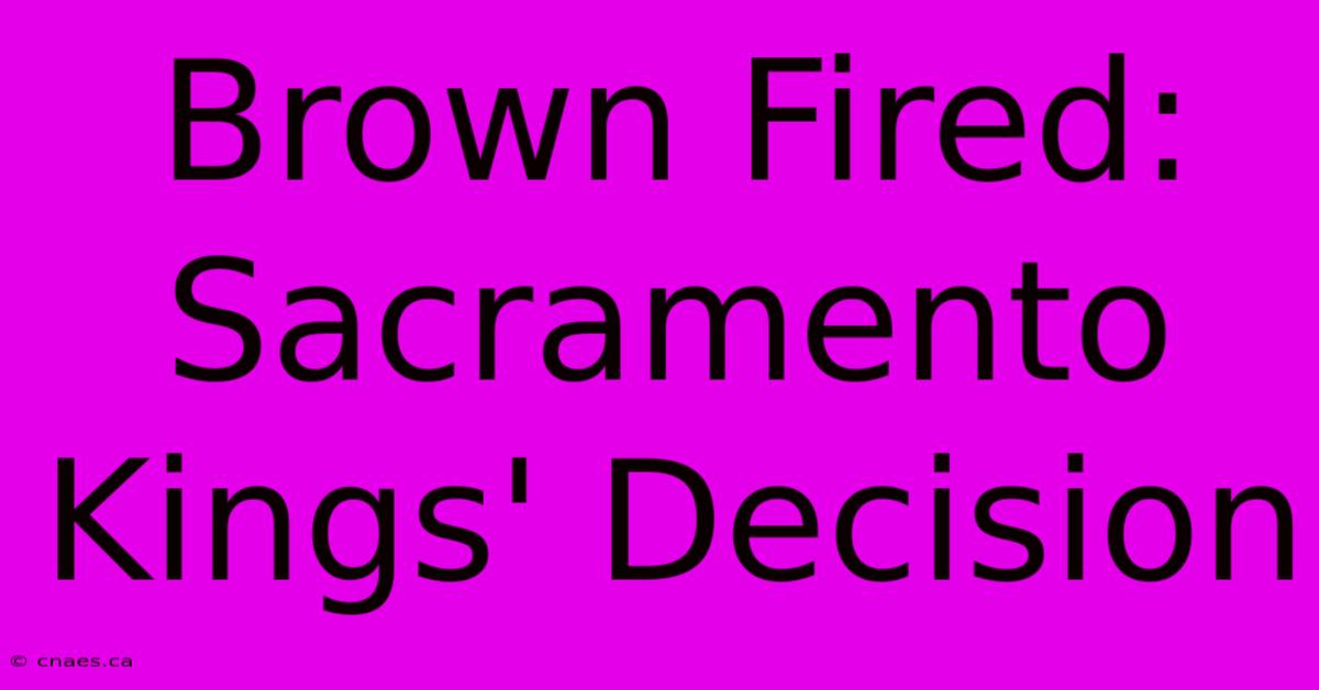 Brown Fired: Sacramento Kings' Decision