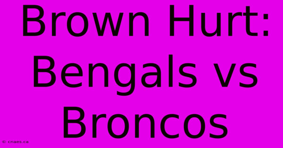 Brown Hurt: Bengals Vs Broncos