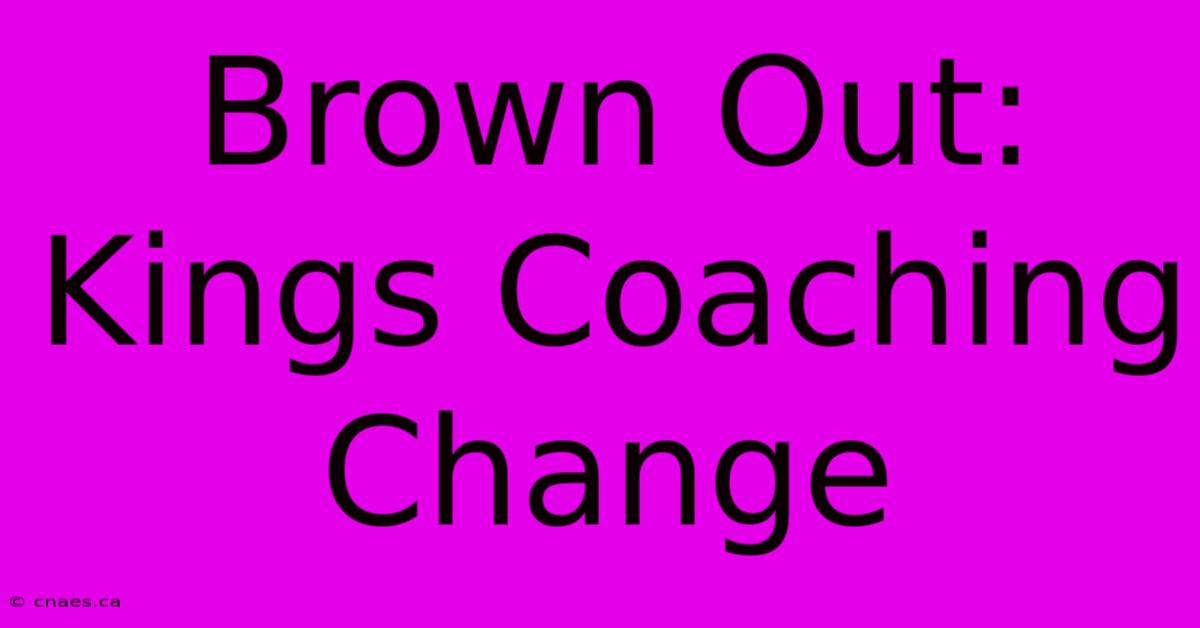 Brown Out: Kings Coaching Change