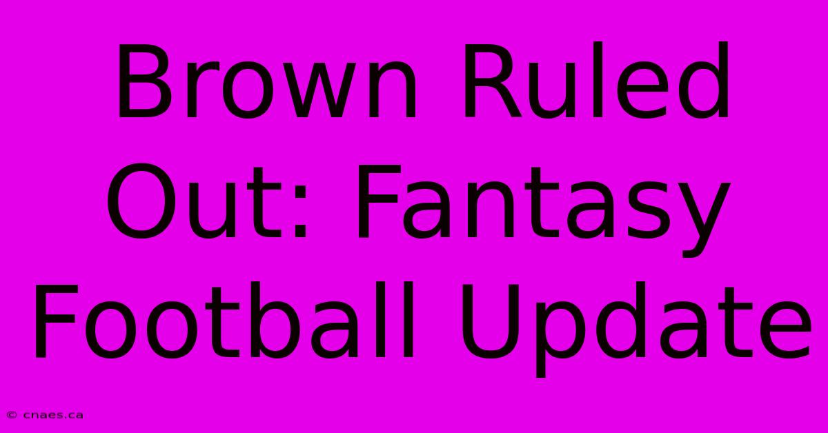 Brown Ruled Out: Fantasy Football Update