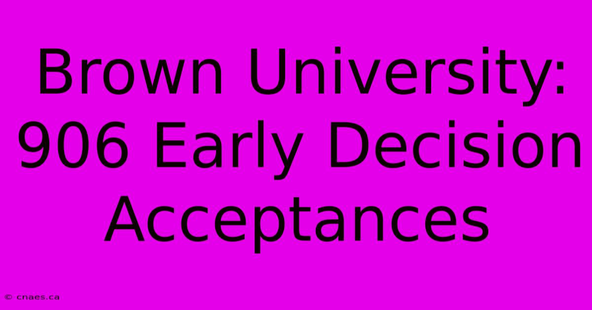 Brown University: 906 Early Decision Acceptances