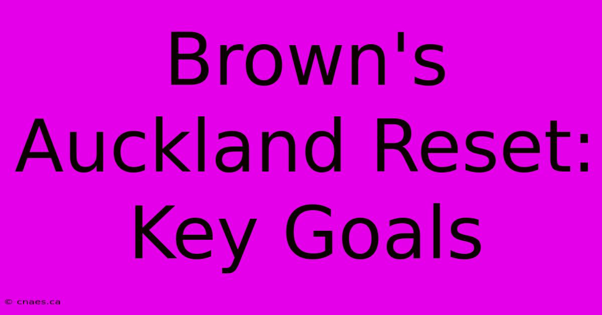 Brown's Auckland Reset: Key Goals