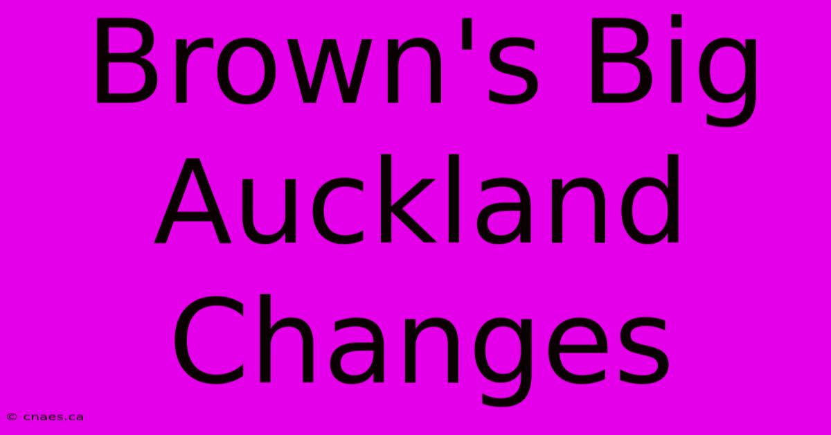 Brown's Big Auckland Changes