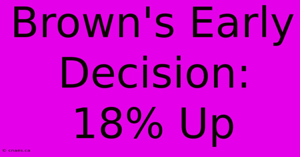 Brown's Early Decision: 18% Up