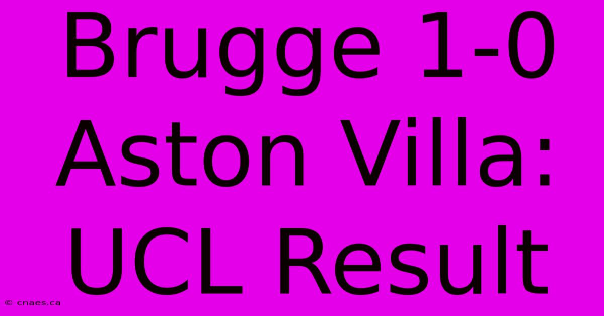 Brugge 1-0 Aston Villa: UCL Result