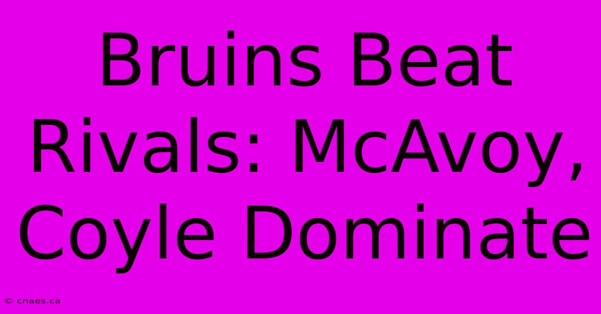 Bruins Beat Rivals: McAvoy, Coyle Dominate