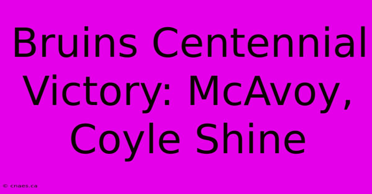 Bruins Centennial Victory: McAvoy, Coyle Shine