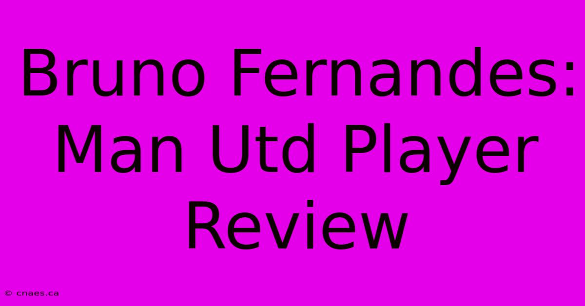 Bruno Fernandes: Man Utd Player Review