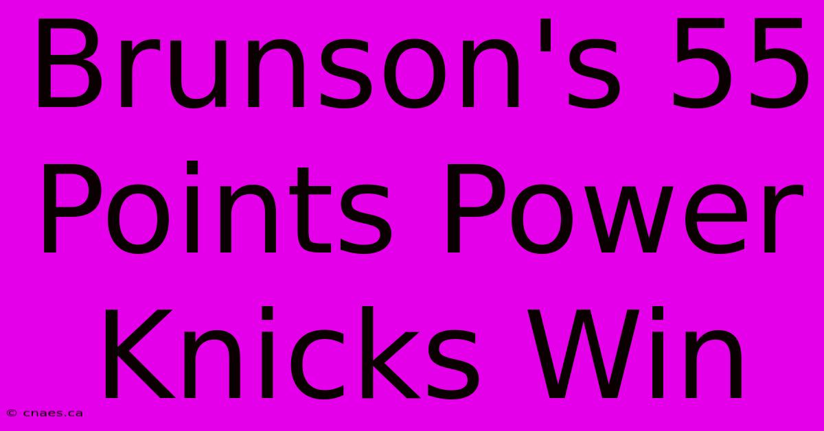 Brunson's 55 Points Power Knicks Win