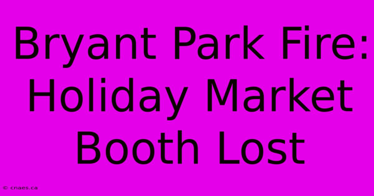 Bryant Park Fire: Holiday Market Booth Lost