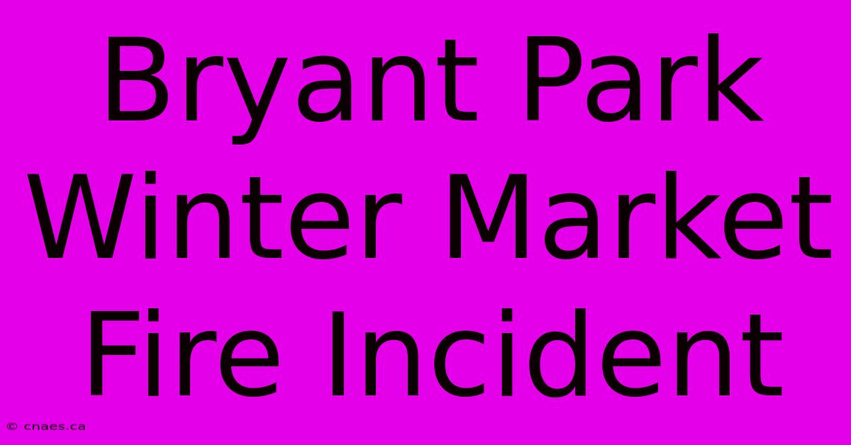 Bryant Park Winter Market Fire Incident