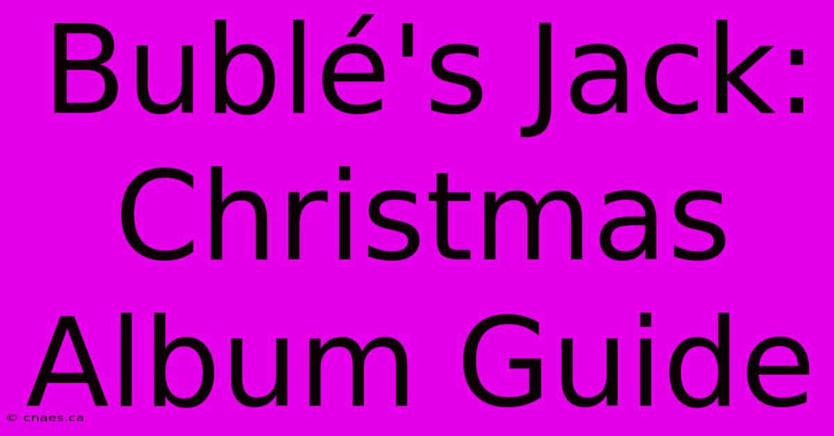 Bublé's Jack: Christmas Album Guide