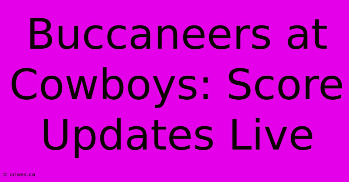 Buccaneers At Cowboys: Score Updates Live