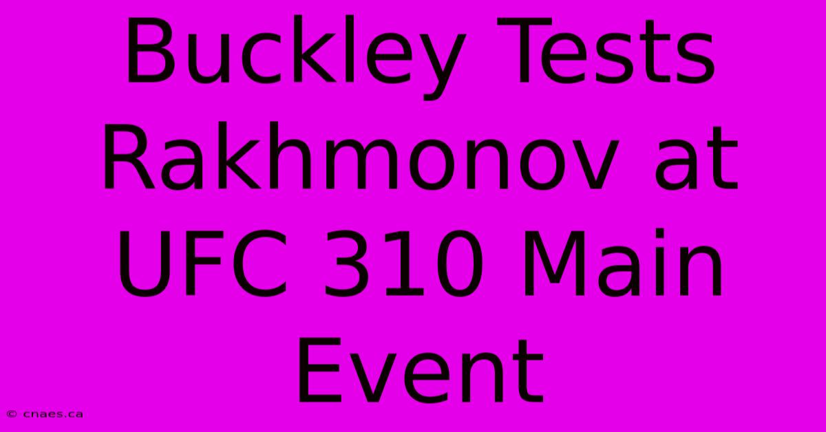 Buckley Tests Rakhmonov At UFC 310 Main Event